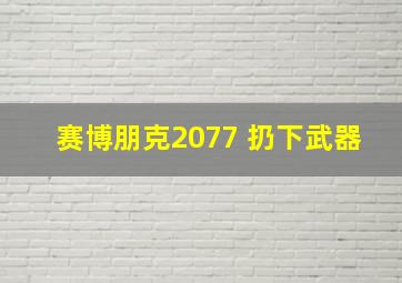 赛博朋克2077 扔下武器